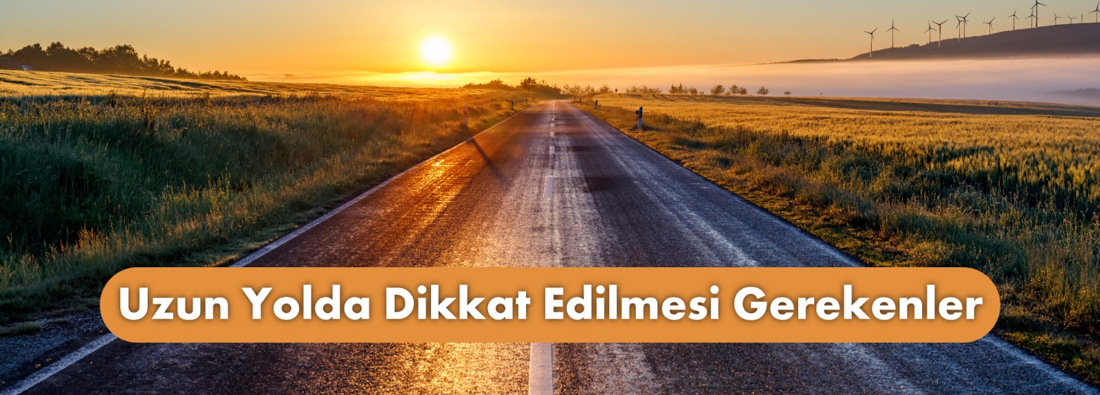 Uzun Yolda Dikkat Edilmesi Gerekenler Nelerdir?